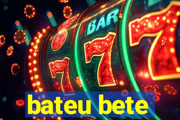 bateu bete